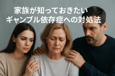 家族が知っておきたいギャンブル依存症への対処法